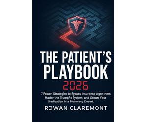 The Patient’s Playbook 2026: Scripts, Loopholes, and Tactics To Beat AI Insurance Denials and Afford Your Meds.