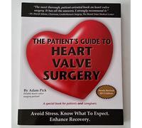 The Patient's Guide To Heart Valve Surgery (Heart Valve Replacement And Heart Valve Repair): 1