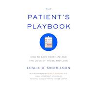 The Patient's Playbook: How to Save Your Life and the Lives of Those You Love