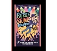 THE PATRICK STUMP BIOGRAPHY: The Inspiring Story of a Young Musician Who Found His Voice