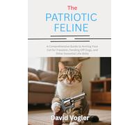 The Patriotic Feline: A Comprehensive Guide to Arming Your Cat for Freedom, Fending Off Dogs, and Other Essential Life Skills