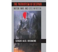 The Patriotism of Despair: Nation, War, and Loss in Russia (Culture and Society after Socialism)