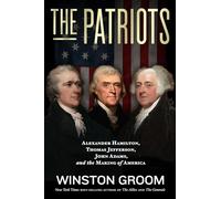 The Patriots: Alexander Hamilton, Thomas Jefferson, John Adams, and the Making of America