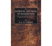 The Patristic Doctrine of Redemption: A Study of the Development of Doctrine during the First Five Centuries