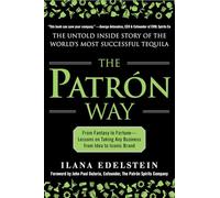 The Patron Way: From Fantasy to Fortune - Lessons on Taking Any Business From Idea to Iconic Brand (BUSINESS BOOKS)