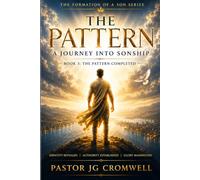 THE PATTERN - A JOURNEY INTO SONSHIP: Brokenness, Identity, And Walking In Divine Authority (THE FORMATION OF SONS: From Awakening to Glory)