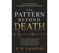 The Pattern Beyond Death: What Ancient Traditions, Near-Death Experiences, and Modern Science Reveal About Life After Death