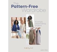 The Pattern-Free Wardrobe: 10 simple dressmaking projects
