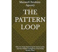 THE PATTERN LOOP: Why You Keep Repeating the Same Cycles, and the Hidden Intelligence That Finally Breaks Them (UNLOCKED:)
