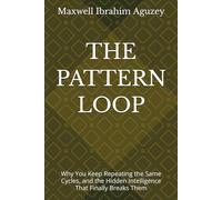 THE PATTERN LOOP: Why You Keep Repeating the Same Cycles, and the Hidden Intelligence That Finally Breaks Them: 6 (UNLOCKED:)