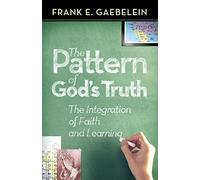 The Pattern of God's Truth: The Integration of Faith and Learning