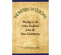 The Pattern of Our Days: Worship in the Celtic Tradition from the Iona Community