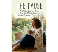 The pause: A 30-Day Journey from Reactive Motherhood to Heart-Centered Connection