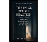THE PAUSE BEFORE REACTION: How to Stop Emotional Urgency from Deciding Your Next Move (THE INNER GOVERNANCE SERIES)