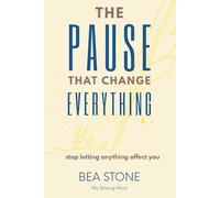 The Pause That Changed Everything - Stop letting anything affect you: be your own author, mastering the space in between
