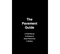 The Pavement Guide: A Practical survival booklet for Buskers & Street Performers in Sydney (Busking Sydney)