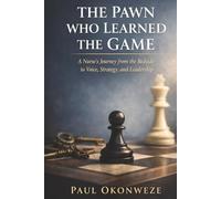 The Pawn Who Learned The Game: A Nurse's Journey From The Bedside to Voice, Strategy and Leadership