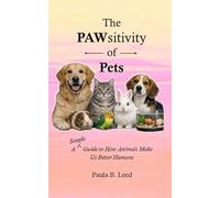 The PAWsitivity of Pets: A Simple Guide to How Animals Make Us Better Humans: A Simple Guide to How Animals Make Us Better Humans: A Simple Guide to ... Us Better Humans (Simple Guides to Happiness)