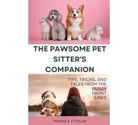 The Pawsome Pet Sitter's Companion: Tips, Tricks, and Tales from the Furry Front Lines