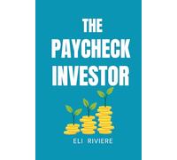 The Paycheck Investor: Grow Wealth One Paycheck at a Time Even If You’re Starting from Zero