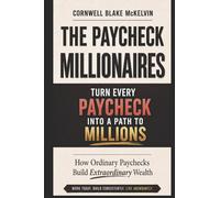 The Paycheck Millionaires: How Ordinary Paychecks Build Extraordinary Wealth