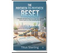The Paycheck-to-Paycheck Reset A Realistic 30-Day Blueprint to Stop the Financial Stress Cycle and Start Building Wealth