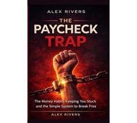 The Paycheck Trap: The Money Habits Keeping You Stuck and the Simple System to Break Free
