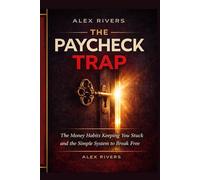 The Paycheck Trap: The Money Habits Keeping You Stuck and the Simple System to Break Free