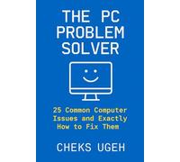 THE PC PROBLEM SOLVER: 25 Common Computer Issues and Exactly How to Fix Them: The Step-by-Step Guide for Non-Techies (Everyday Computer Help)