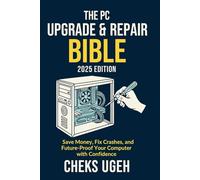 The PC Upgrade & Repair Bible (2025 Edition): Save Money, Fix Crashes, and Future-Proof Your Computer with Confidence: Step-by-Step for Gamers, Creators and Everyday Users (Everyday Computer Help)