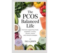 The PCOS Balanced Life: Hormone-Supporting Meals, Breakfasts, Lunches, Dinners , Snacks, and Lifestyle Strategies