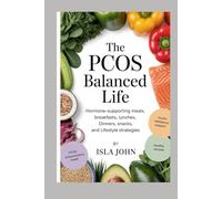 The PCOS Balanced Life: Hormone-Supporting Meals, Breakfasts, Lunches, Dinners , Snacks, and Lifestyle Strategies