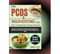 THE PCOS & INSULIN RESISTANCE DIET COOKBOOK FOR BEGINNERS 2025: Simple Nourishing Wholesome Recipes to Balance Hormones and Feel Amazing Every Day