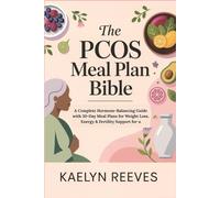 The PCOS Meal Plan Bible: A Complete Hormone-Balancing Guide with 30-Day Meal Plans for Weight Loss, Energy & Fertility Support for u