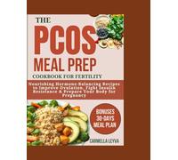THE PCOS MEAL PREP COOKBOOK FOR FERTILITY: Nourishing, Hormone-Balancing Recipes to Improve Ovulation, Fight Insulin Resistance & Prepare Your Body for Pregnancy