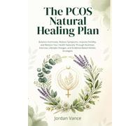 The PCOS Natural Healing Plan: Diet Exercise and Lifestyle Changes to Balance Hormones Reduce Symptoms and Restore Your Health for Women