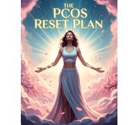 The PCOS Reset Plan: A 30-Day Hormone-Balancing Meal Plan & Mindset Guide to Reduce PCOS Symptoms Naturally