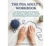 The PDA Adult's Workbook: Low-Demand Strategies for Navigating Work, Healthcare, Relationships, and Daily Life with Pathological Demand Avoidance