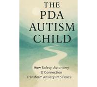 The PDA Autism Child: How Safety, Autonomy & Connection Transform Anxiety Into Peace