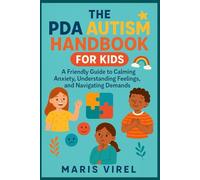 THE PDA AUTISM HANDBOOK FOR KIDS: A Friendly Guide to Calming Anxiety, Understanding Feelings, and Navigating Demands