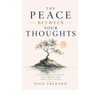 The Peace Between Your Thoughts: 27 Stories About Letting Go, Being Present, and Finding Quiet Within (The Path to Calm)
