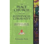 The Peace Church and the Ecumenical Community: Ecclesiology and the Ethics of Nonviolence (Studies in the Believers Church Tradition)