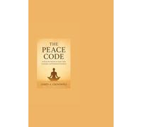 The Peace Code: Unlock the Secrets to Inner Calm, Gratitude, and Emotional Freedom