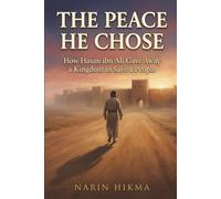 The Peace He Chose: How Hasan ibn Ali Gave Away a Kingdom to Save a People