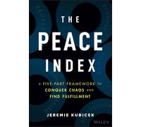 The Peace Index : A Five-Part Framework to Conquer Chaos and Find Fulfillment