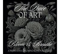The Peace of Art: Bloom & Breathe - A Meditative Art Nouveau Flower Coloring Book for Adults (The Peace of Art - Art Nouveau Coloring Books for Adults)