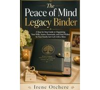 The Peace of Mind Legacy Binder: A Step-by-Step Guide to Organizing Your Wills, Assets, Passwords, and Final Wishes So Your Family Is Not Left with a Mess (AI Confidence After 50)