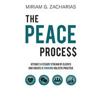 The PEACE Process: Attract a Steady Stream of Clients and Create a Thriving Holistic Practice