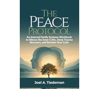 THE PEACE PROTOCOL || Internal Family Systems Workbook: An Internal Family Systems Workbook to Silence the Inner Critic, Deep Trauma Recovery, and Reclaim Your Calm (Joel's Self-Help Workbooks)