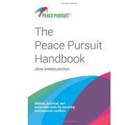 The Peace Pursuit Handbook: Biblical, practical, and accessible tools for resolving interpersonal conflicts